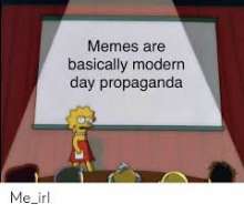 A meme that physically states that current day propaganda tends to be in meme form.