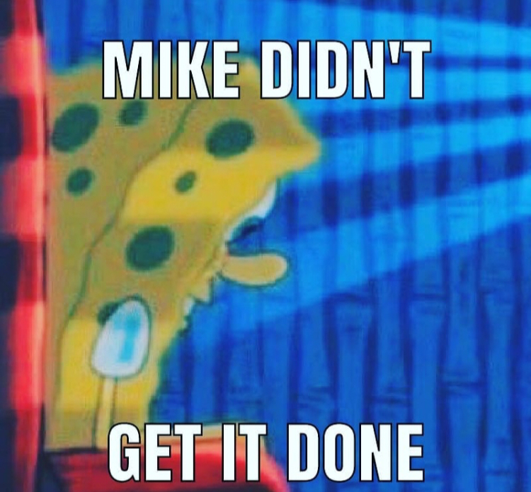 spongebob looking down with the text “mike didn’t get it done”