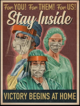 Image represents a modern take on older war propaganda posters. The image shows three frontline workers during the pandemic, with the text "For YOU! For THEM! For US! Stay Inside, Victory Begins at Home