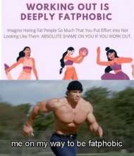 Image showing text that says "Working out is deeply fatphobic. Imagine hating fat people so much that you put effort into not looking like them. ABSOLUTE SHAME ON YOU IF YOU WORK OUT." Then underneath this image it shows a muscular man running with the text "me on my way to be fatphobic" underneath. 