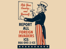 Poster shows Uncle Sam hammering a sign onto a wall. The sign says, "Help Your Country...and Yourself..." Below him large text says, "Report All Foreign Invaders ICE: 866-DHS-2-ICE." The poster uses red, white, and blue colors.